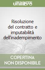 Risoluzione del contratto e imputabilità dell'inadempimento libro