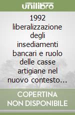 1992 liberalizzazione degli insediamenti bancari e ruolo delle casse artigiane nel nuovo contesto economico libro