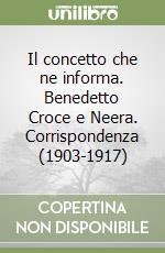 Il concetto che ne informa. Benedetto Croce e Neera. Corrispondenza (1903-1917) libro