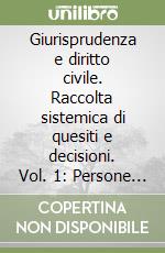 Giurisprudenza e diritto civile. Raccolta sistemica di quesiti e decisioni. Vol. 1: Persone fisiche ed enti. Famiglia e filiazione. Negozio giuridico. Contratti in generale