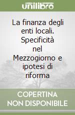 La finanza degli enti locali. Specificità nel Mezzogiorno e ipotesi di riforma libro