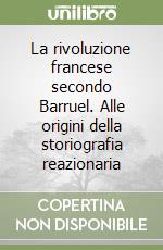 La rivoluzione francese secondo Barruel. Alle origini della storiografia reazionaria