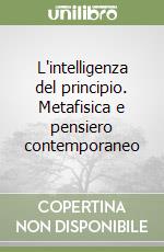 L'intelligenza del principio. Metafisica e pensiero contemporaneo libro