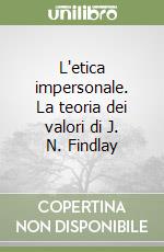 L'etica impersonale. La teoria dei valori di J. N. Findlay libro