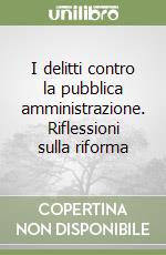 I delitti contro la pubblica amministrazione. Riflessioni sulla riforma libro