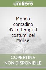 Mondo contadino d'altri tempi. I costumi del Molise