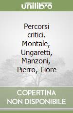 Percorsi critici. Montale, Ungaretti, Manzoni, Pierro, Fiore