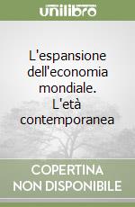 L'espansione dell'economia mondiale. L'età contemporanea libro