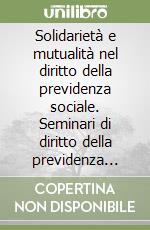 Solidarietà e mutualità nel diritto della previdenza sociale. Seminari di diritto della previdenza sociale libro