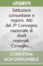 Istituzioni comunitarie e regioni. Atti del 3º Convegno nazionale di studi regionali. Consiglio regionale della Liguria libro