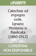 Catechesi ed impegno civile. Ignazio Monterisi in Basilicata (1860-1913) libro