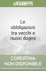 Le obbligazioni tra vecchi e nuovi dogmi libro