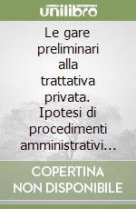 Le gare preliminari alla trattativa privata. Ipotesi di procedimenti amministrativi atipici libro