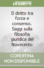 Il diritto tra forza e consenso. Saggi sulla filosofia giuridica del Novecento libro