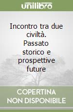 Incontro tra due civiltà. Passato storico e prospettive future libro