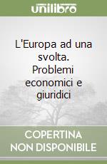 L'Europa ad una svolta. Problemi economici e giuridici libro