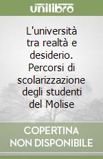 L'università tra realtà e desiderio. Percorsi di scolarizzazione degli studenti del Molise libro