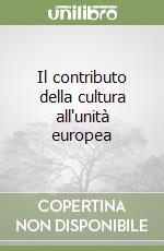 Il contributo della cultura all'unità europea libro