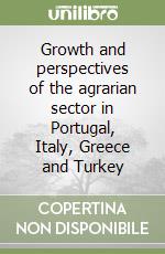 Growth and perspectives of the agrarian sector in Portugal, Italy, Greece and Turkey libro