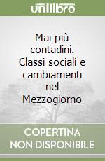 Mai più contadini. Classi sociali e cambiamenti nel Mezzogiorno libro