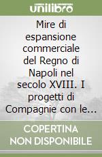 Mire di espansione commerciale del Regno di Napoli nel secolo XVIII. I progetti di Compagnie con le Indie orientali libro