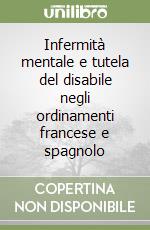 Infermità mentale e tutela del disabile negli ordinamenti francese e spagnolo libro