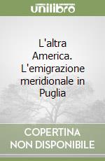 L'altra America. L'emigrazione meridionale in Puglia