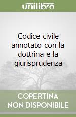 Codice civile annotato con la dottrina e la giurisprudenza