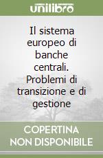 Il sistema europeo di banche centrali. Problemi di transizione e di gestione libro