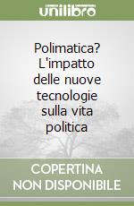 Polimatica? L'impatto delle nuove tecnologie sulla vita politica libro