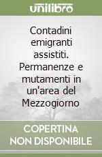 Contadini emigranti assistiti. Permanenze e mutamenti in un'area del Mezzogiorno libro