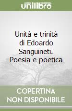 Unità e trinità di Edoardo Sanguineti. Poesia e poetica libro