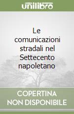 Le comunicazioni stradali nel Settecento napoletano libro