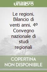 Le regioni. Bilancio di venti anni. 4º Convegno nazionale di studi regionali libro