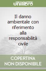 Il danno ambientale con riferimento alla responsabilità civile libro