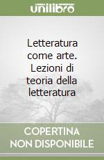 Letteratura come arte. Lezioni di teoria della letteratura libro