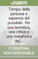 Tempo della persona e sapienza del possibile. Per una teoretica, una critica e una metaforica del personalismo libro