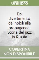 Dal divertimento dei nobili alla propaganda. Storia del jazz in Russia libro