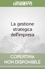 La gestione strategica dell'impresa libro