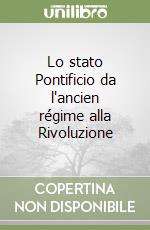 Lo stato Pontificio da l'ancien régime alla Rivoluzione libro