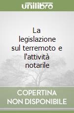 La legislazione sul terremoto e l'attività notarile libro