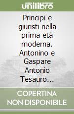 Principi e giuristi nella prima età moderna. Antonino e Gaspare Antonio Tesauro magistrati del duca di Savoia libro