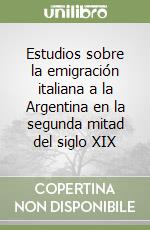 Estudios sobre la emigración italiana a la Argentina en la segunda mitad del siglo XIX