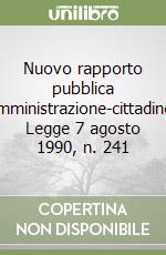 Nuovo rapporto pubblica amministrazione-cittadino. Legge 7 agosto 1990, n. 241 libro