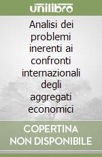 Analisi dei problemi inerenti ai confronti internazionali degli aggregati economici