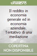 Il reddito in economia generale ed in economia aziendale. Tentativo di una mediazione libro