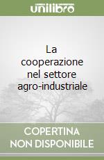 La cooperazione nel settore agro-industriale libro