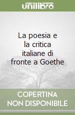 La poesia e la critica italiane di fronte a Goethe libro