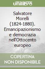 Salvatore Morelli (1824-1880). Emancipazionismo e democrazia nell'Ottocento europeo libro