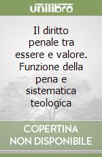 Il diritto penale tra essere e valore. Funzione della pena e sistematica teologica libro